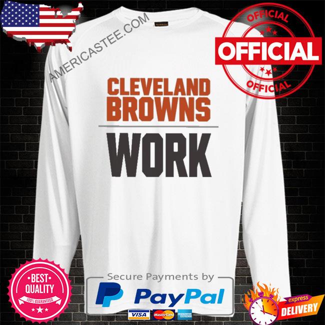 Official Cleveland browns work T-shirt, hoodie, tank top, sweater