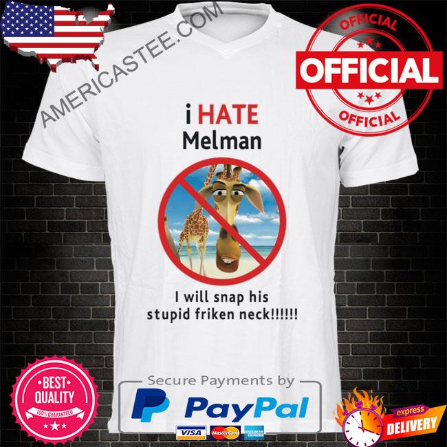 I hate melman I will snap his stupid frickin neck 2022 shirt