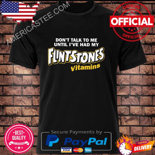 Paul don't talk to me until I've had my flintstones vitamins shirt