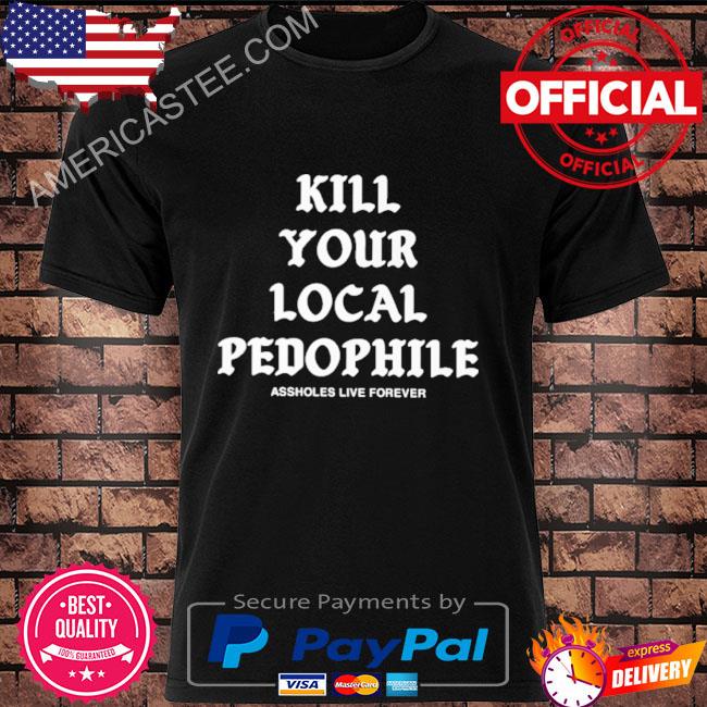 Pedophile Kill Your Local Shirt