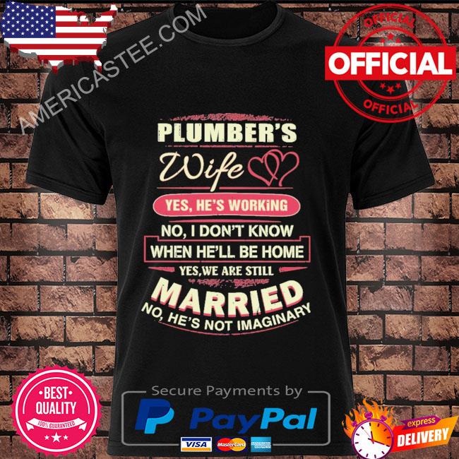 Plumber's wife yes he's working married Shirt