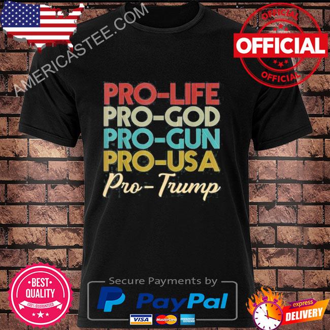 Pro-life Pro-God Pro-gun Pro-USA Pro-Trump Shirt