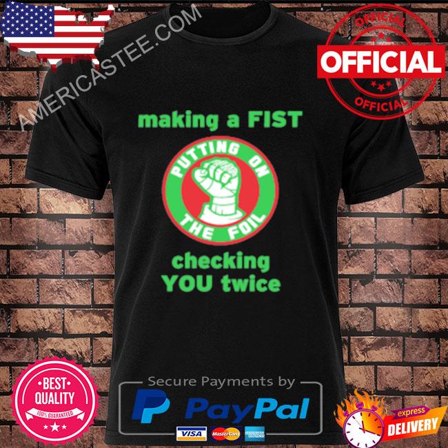 Putting On The Foil Making A Fist Checking You Twice Shirt