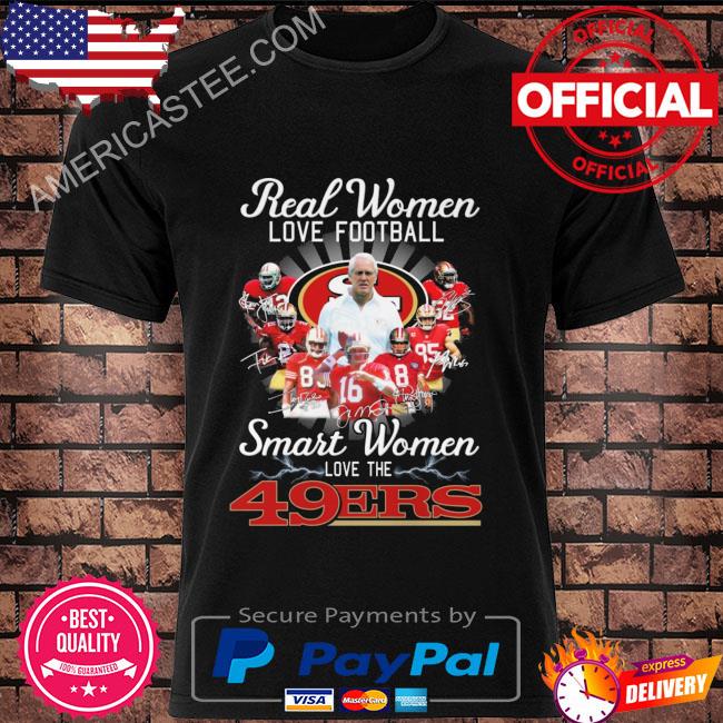 San Francisco 49ers Real Woman Love Football Smart Women Love The 49ers  Shirt, hoodie, sweater, long sleeve and tank top