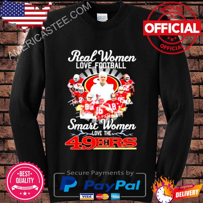 Official Real women love football smart women love the 49Ers T-shirt,  hoodie, sweater and long sleeve