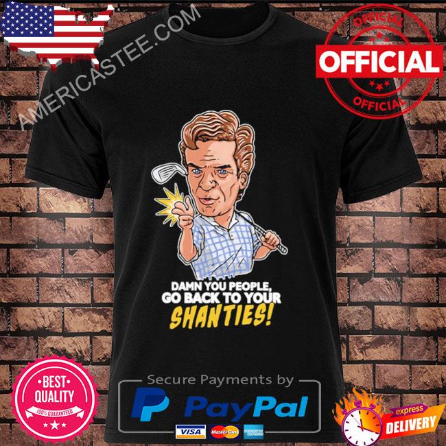 Shooter mcgavin damn you people go back to your shanties 2022 shirt