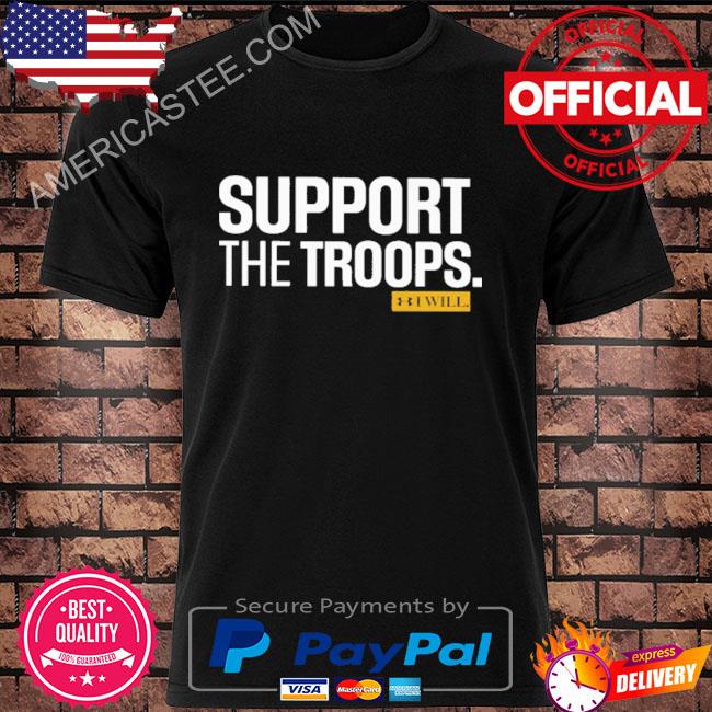Support the troops I will shirt