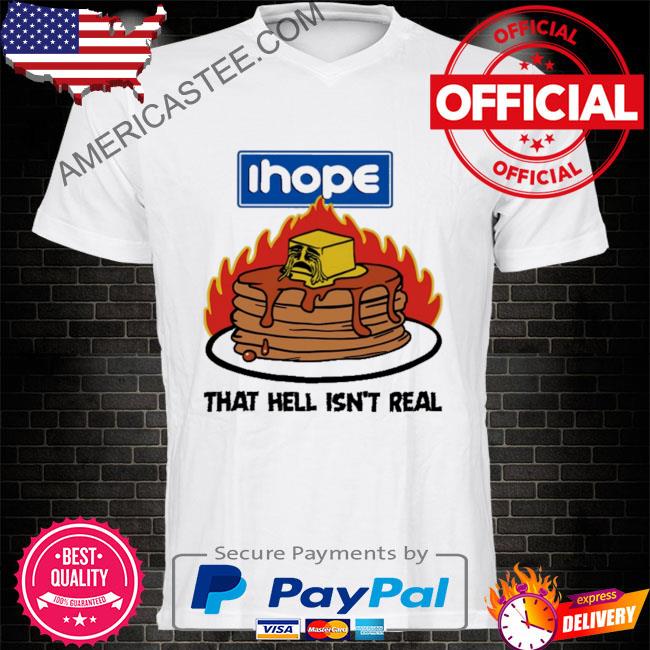 That Go Hard Ihope That Hell Isn't Real Shirt