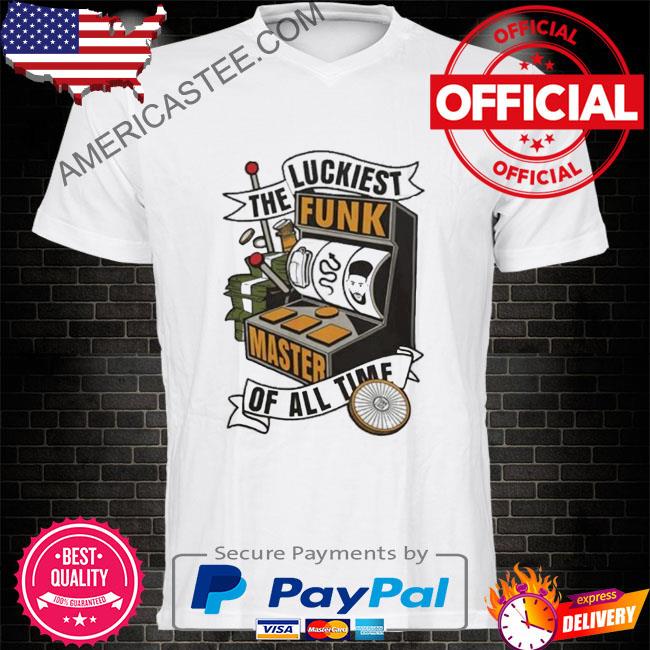 The Luckiest funk master of all time shirt