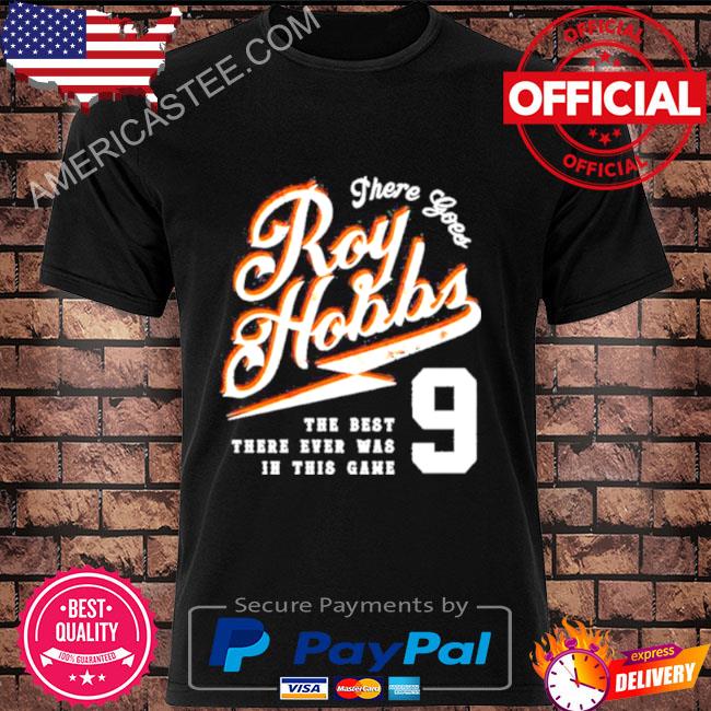 There goes roy hobbs the best there ever was in this game shirt