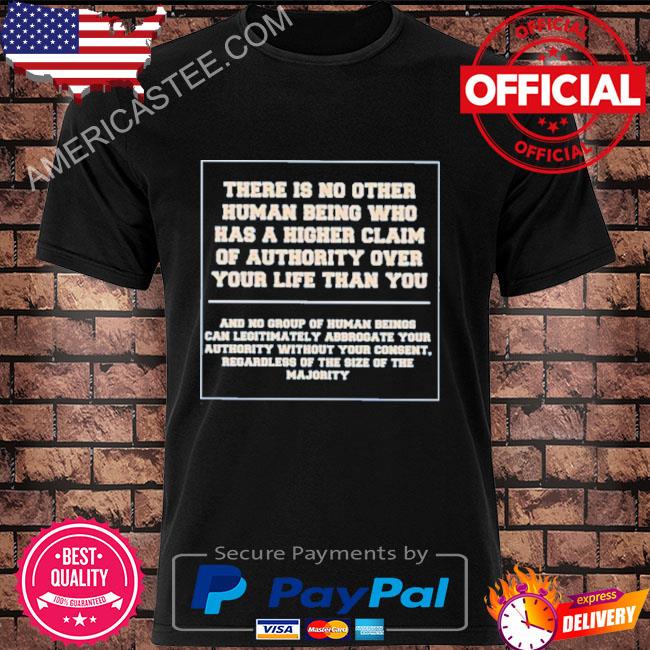 There is no other human being who has a higher claim of authority shirt