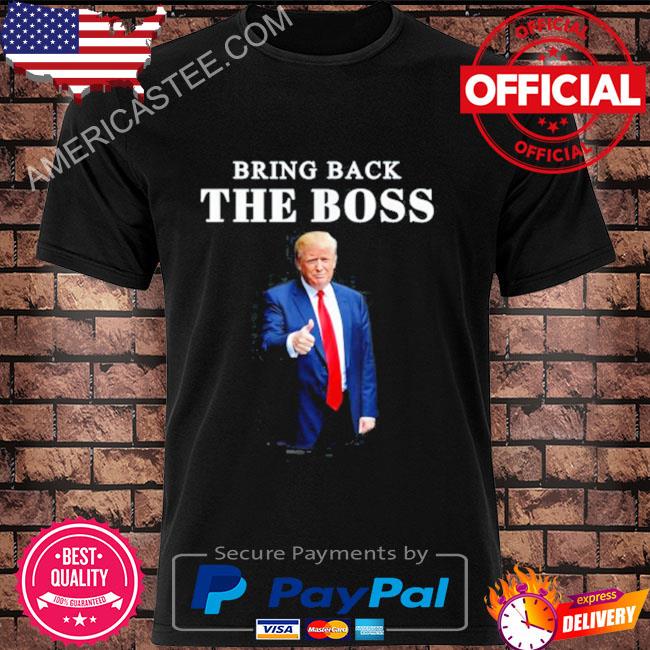 Trump 2024 Bring Back The Boss Take America Back Shirt
