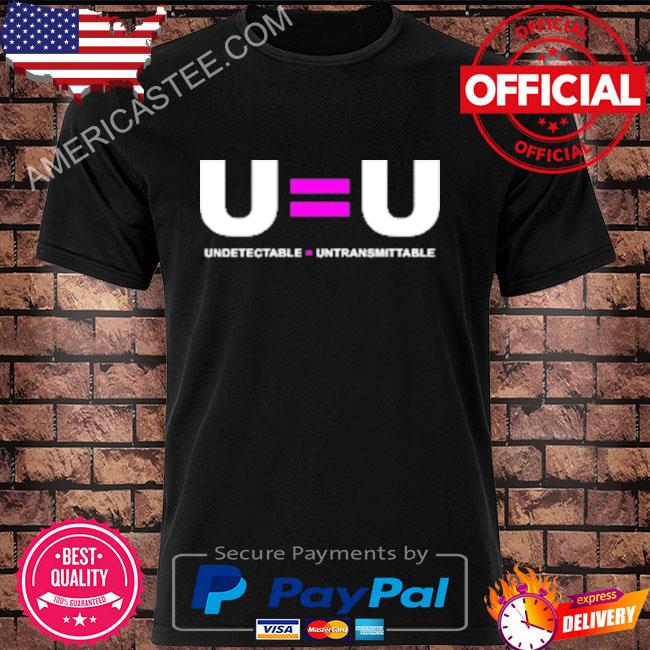 U Equals U Undetectable Equals Untransmittable T-Shirt