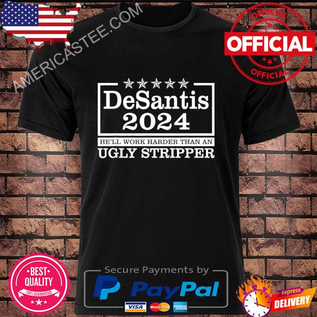 Vintage he'll work harder than an ugly stripper desantis 2024 shirt