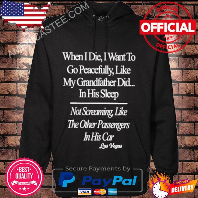 When I die I want to go peacefully like my grandfather did in his sleep las vegas s Hoodie black