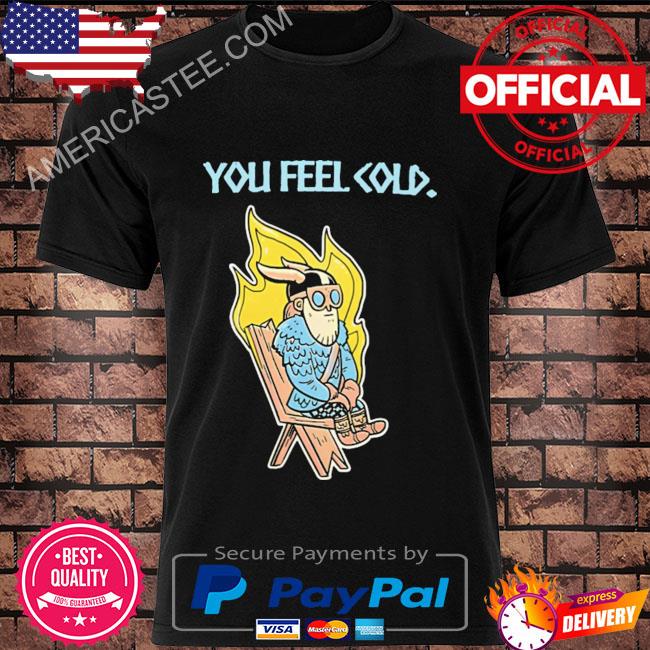 You feel cold valheim shirt