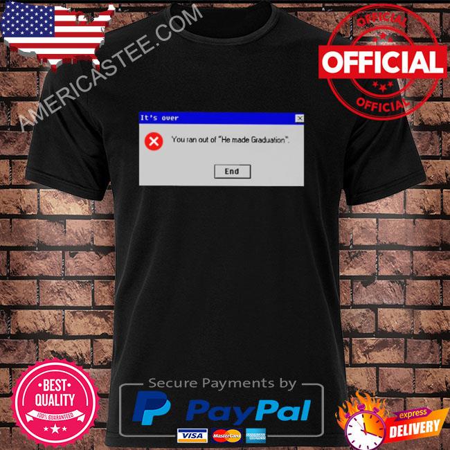 You ran out of he made graduation shirt