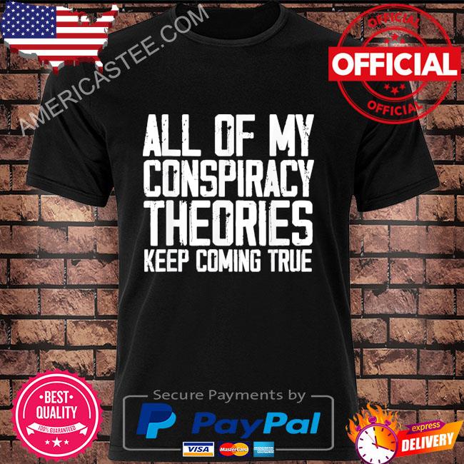 Premium All of my conspiracy theories keep coming true Donald Trump shirt