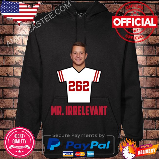 Brock Purdy Mr Irrelevant San Francisco Sports Football Shirt, hoodie,  sweater, long sleeve and tank top