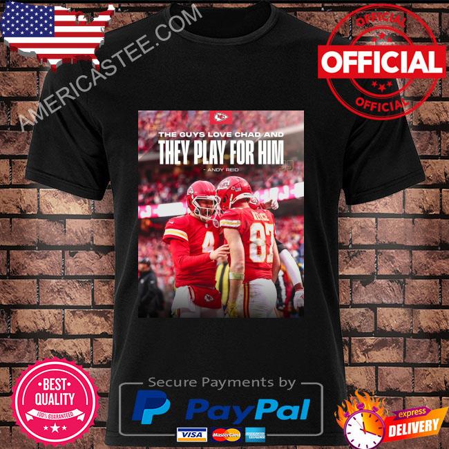 Kansas City Chiefs The Guys Love Chad And They Play For Him Andy Reid shirt