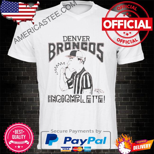 Official Denver Broncos Incomplete shirt, hoodie, sweater, long sleeve and  tank top