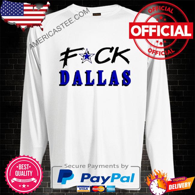 Official Fuck Dallas Cowboys shirt, hoodie, sweater, long sleeve and tank  top