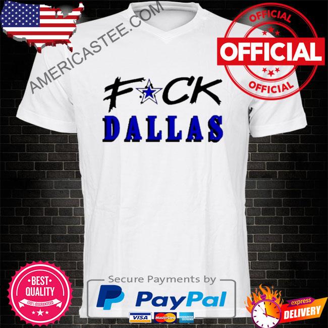 Official Fuck Dallas Cowboys shirt, hoodie, sweater, long sleeve