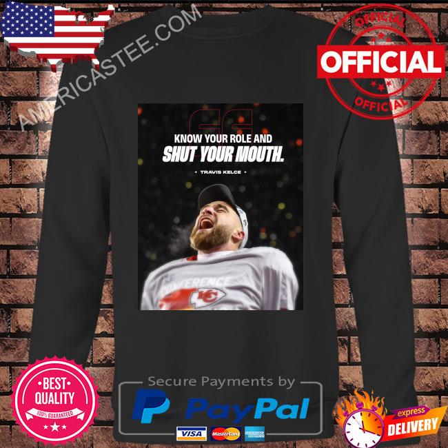 Know Your Role and Shut Your Mouth Travis Kelce Kansas City Chiefs shirt,  hoodie, sweater, long sleeve and tank top