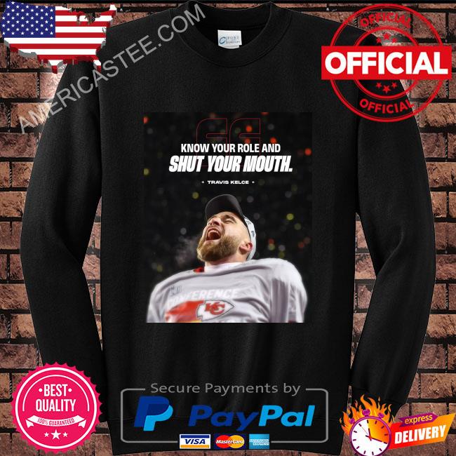 Kansas city Chiefs know your role and shut your mouth shirt, hoodie,  longsleeve tee, sweater