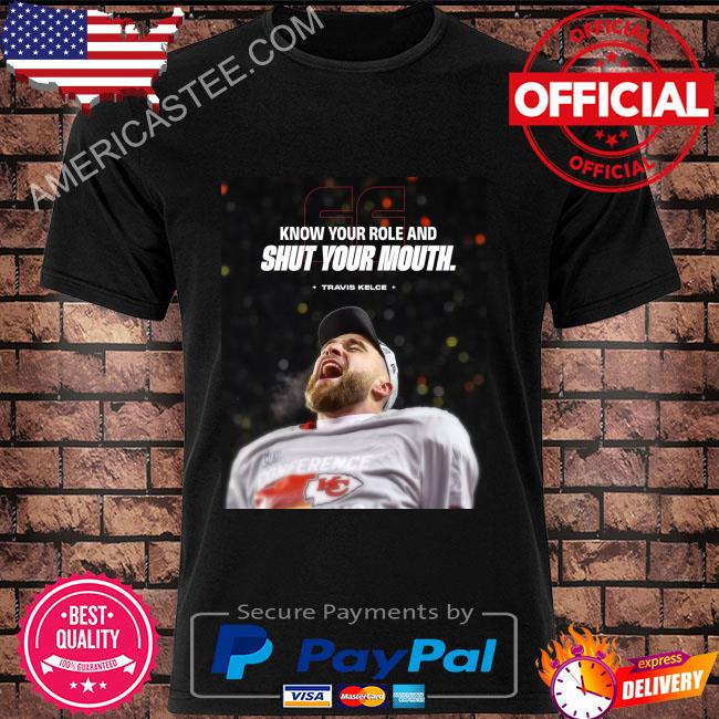 Kansas City Chiefs Travis Kelce Know Your Role And Shut Your Mouth shirt,  hoodie, sweater, long sleeve and tank top