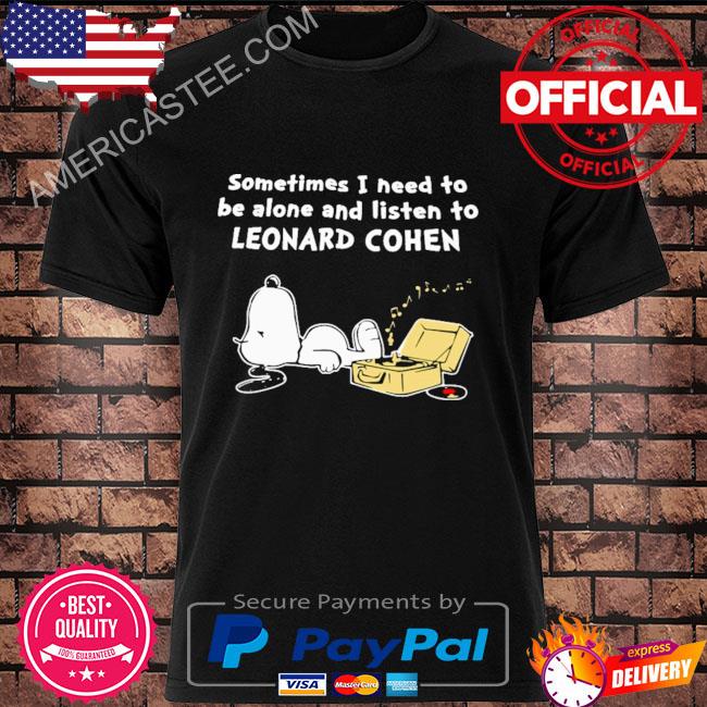 Official Something I need to be alone and listen to leonard cohen shirt