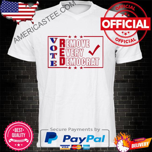 Official Vote red remove every democrat patriotic American shirt