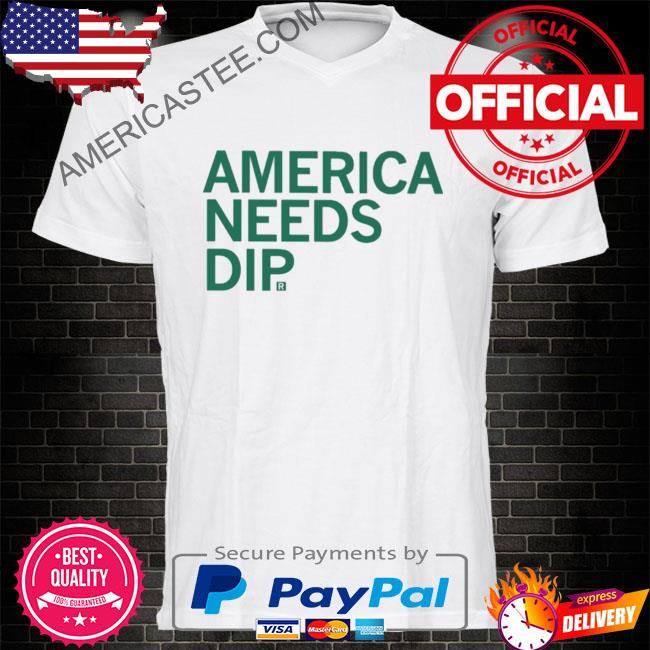 Original America needs dip shirt