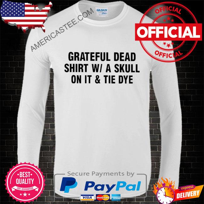 Original Grateful dead shirt w i t h skull on it and tie dye shirt, hoodie,  sweater, long sleeve and tank top