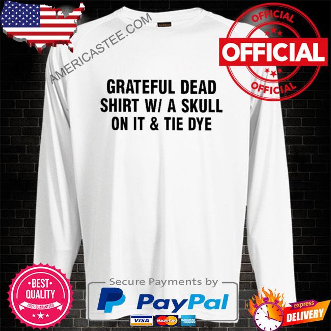 Original Grateful dead shirt w i t h skull on it and tie dye shirt, hoodie,  sweater, long sleeve and tank top