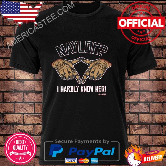 Naylor I hardly know her mlbpa shirt, hoodie, sweater, long sleeve and tank  top