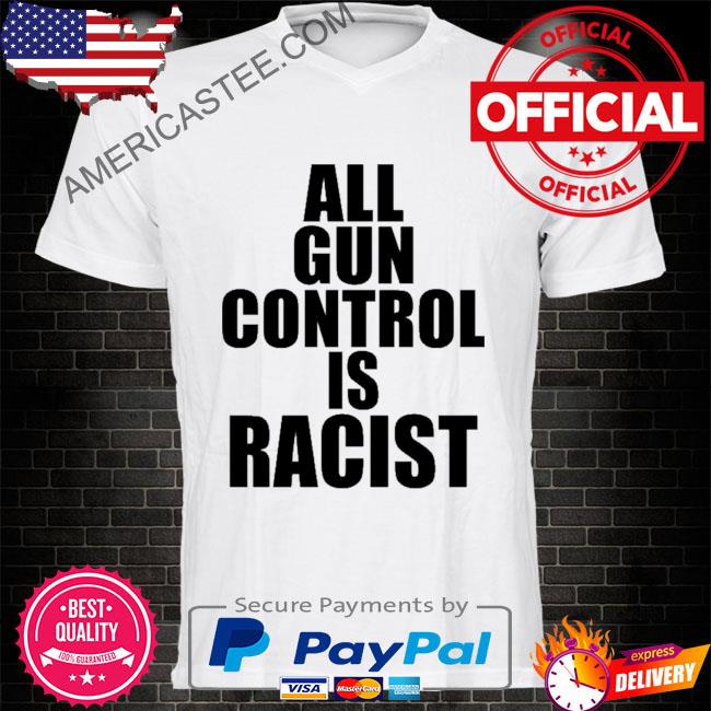 Premium All gun control is racist shirt