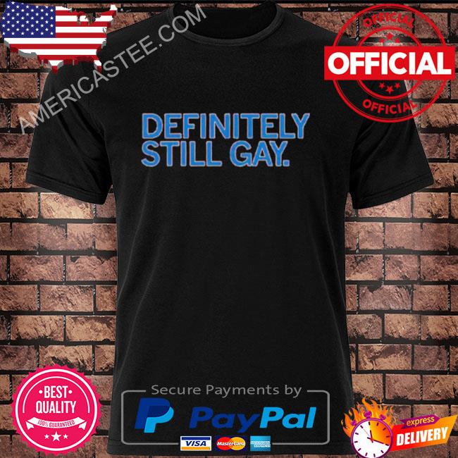 Premium Definitely still gay shirt