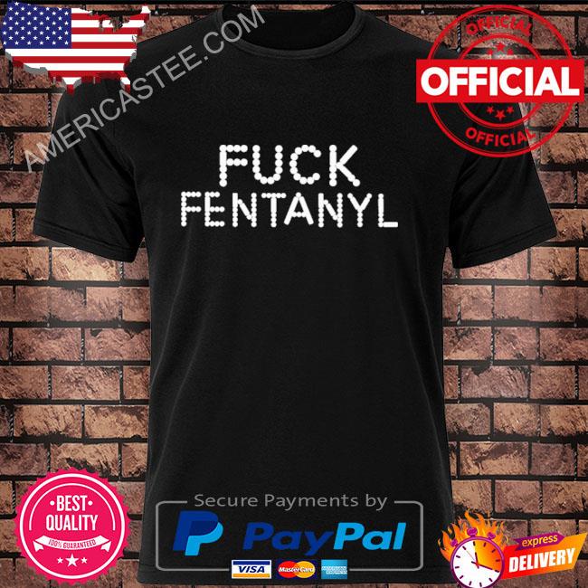 Premium Fuck fentanyl shirt