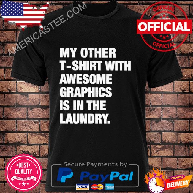 Premium My other shirt with awesome graphics is in the laundry shirt