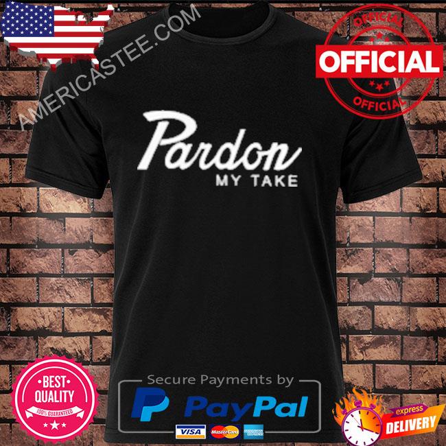 Premium Pardon my take shirt