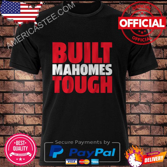 Premium Patrick mahomes built mahomes tough shirt