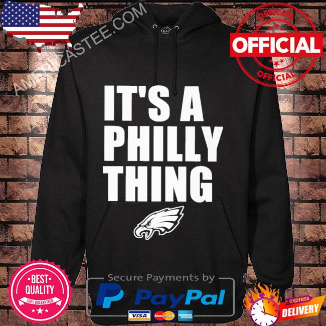 Philadelphia Eagles It's A Philly Thing shirt, hoodie, sweater, long sleeve  and tank top