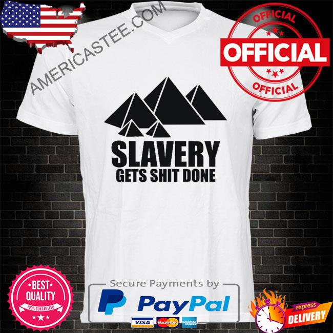 Premium Slavery gets shit done shirt