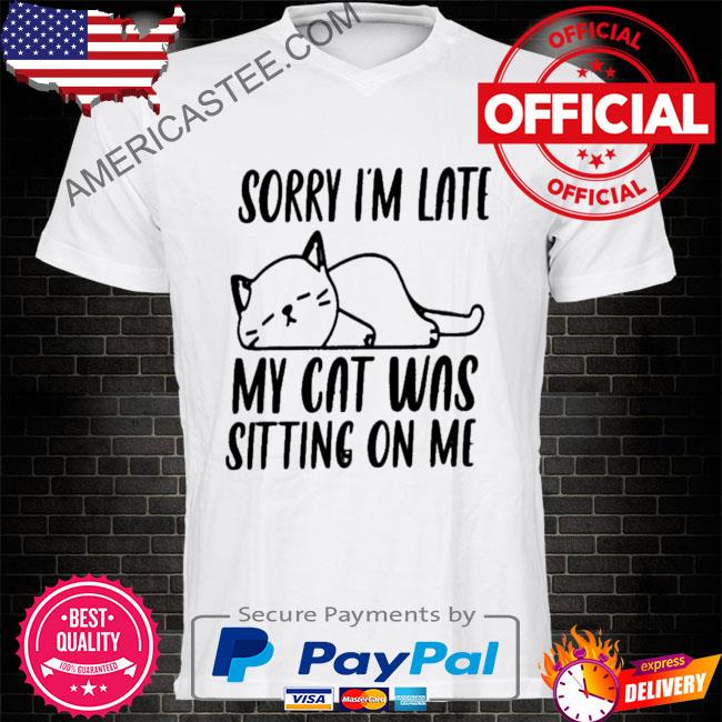 Premium Sorry I am late my cat was sitting on me shirt