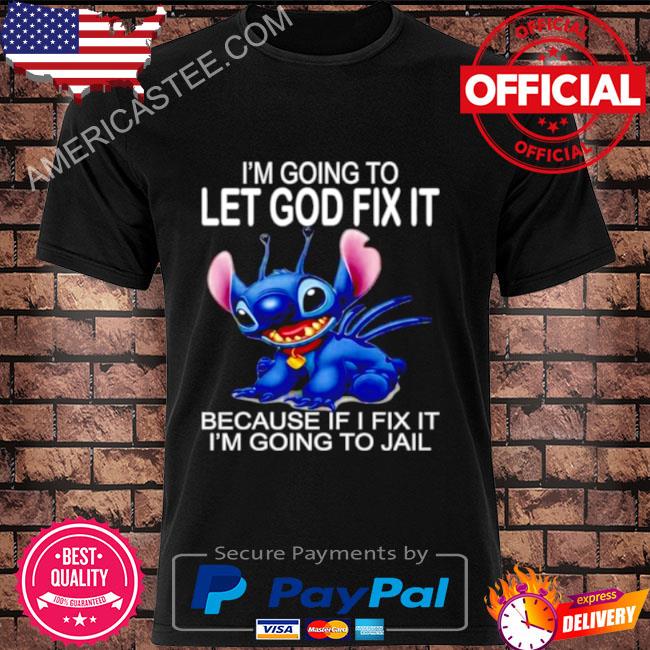 Premium Stitch I’m going to let god fix it because if I fix it I’m going to jail shirt