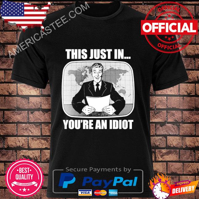 Premium This Just In You're An Idiot T-Shirt