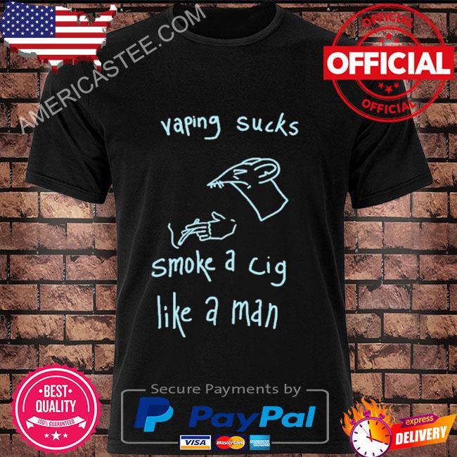 Premium Vaping sucks smoke a cig like a man shirt