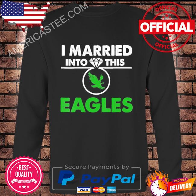 Premium I married into this eagles shirt, hoodie, sweater, long sleeve and  tank top