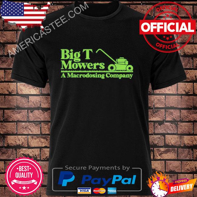 Big T Mowers A Macrodosing Company Shirt